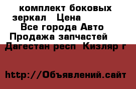 комплект боковых зеркал › Цена ­ 10 000 - Все города Авто » Продажа запчастей   . Дагестан респ.,Кизляр г.